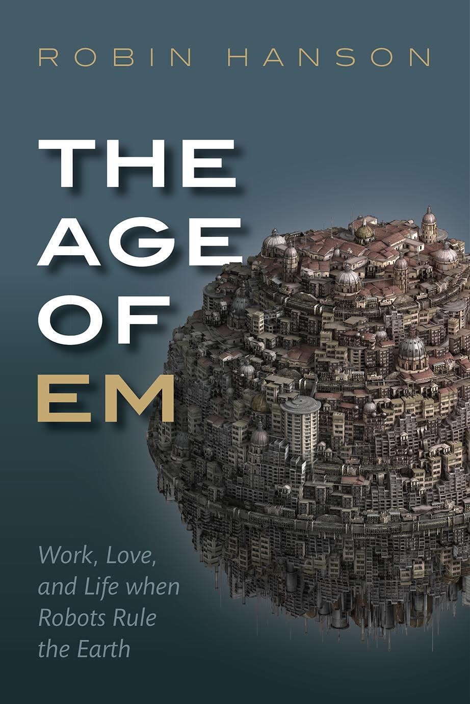 Age Of Em R Hanson On Work Love Amp Life When Robots Rule